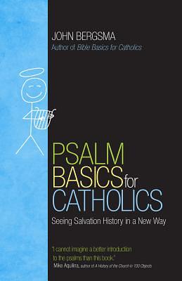 Psalm Basics for Catholics: Seeing Salvation History in a New Way by John Bergsma