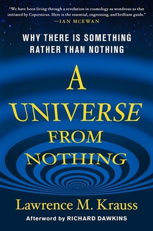 A Universe from Nothing: Why There Is Something Rather Than Nothing by Richard Dawkins, Lawrence M. Krauss