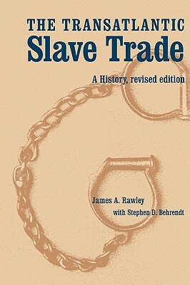 The Transatlantic Slave Trade: A History, Revised Edition by James a. Rawley, Stephen D. Behrendt