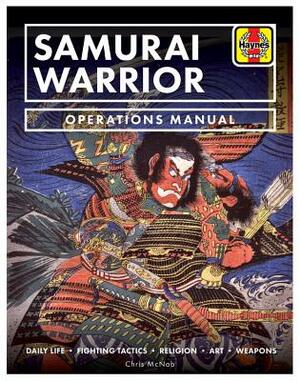 Samurai Warrior Operations Manual: Daily Life * Fighting Tactics * Religion * Art * Weapons by Chris McNab