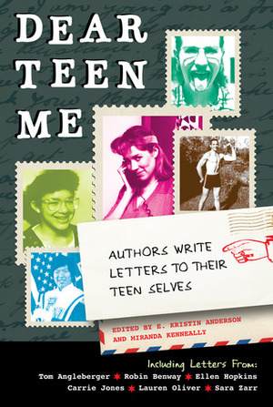 Dear Teen Me: Authors Write Letters to Their Teen Selves by Leila Sales, Charles Benoit, Kekla Magoone, Hannah Moskowitz, K.A. Holt, Tom Angleberger, Ellen Hopkins, Robin Benway, Michael Griffo, Stasia Ward Kehoe, Katherine Longshore, Jessica Spotswood, P.J. Hoover, Don Tate, Jessica Burkhart, Sara Zarr, E. Kristin Anderson, Laura Ellen, Dave Roman, Lauren Oliver, Gretchen McNeil, Mitali Perkins, Joseph Bruchac, Jennifer Ziegler, Stephanie Pellegrin, Cheryl Rainfield, Nancy Holder, Stacey Jay, Jessica Corra, Melissa C. Walker, Sarah Ockler, Kersten Hamilton, Jodi Meadows, Cynthia Leitich Smith, Marke Bieschke, Janet Gurtler, Tera Lynn Childs, Barbara Caridad Ferrer, Jenny Moss, Erika Stalder, Mari Mancusi, Jessica Lee Anderson, Carrie Jones, Mike Jung, Miranda Kenneally, Jo Whittemore, Tara Kelly, Beth Fantaskey, Mariko Tamaki, Faith Erin Hicks