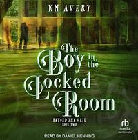 The Boy in the Locked Room by K.M. Avery