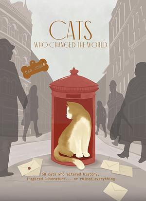 Cats Who Changed the World: 50 cats who altered history, inspired literature... or ruined everything by Dan Jones