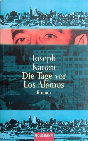 Die Tage vor Los Alamos by Joseph Kanon