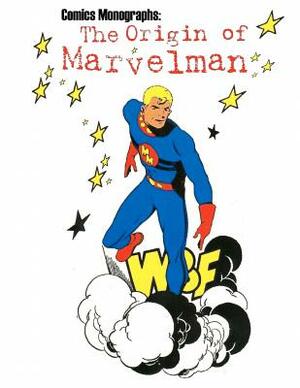 Comics Monographs: The Origin of Marvelman by Matthew H. Gore
