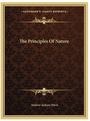 The Principles of Nature, Her Divine Revelations by Andrew Jackson Davis
