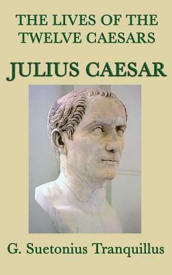 The Lives of the Twelve Caesars -Julius Caesar- by G. Suetonius Tranquillus