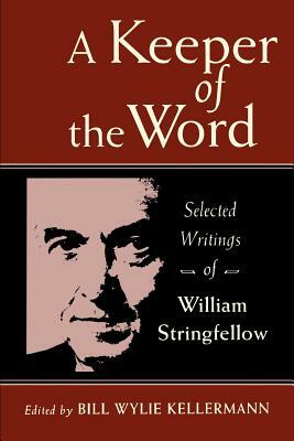 A Keeper of the Word: Selected Writings of William Stringfellow by William Stringfellow