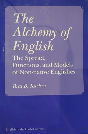 The Alchemy of English: The Spread, Functions, and Models of Non-Native Englishes by Braj B. Kachru