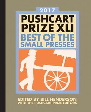 The Pushcart Prize XLI: Best of the Small Presses 2017 Edition by The Pushcart Prize, Bill Henderson