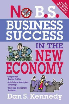 No B.S. Business Success in the New Economy: Seven Core Strategies for Rapid-Fire Business Growth by Dan S. Kennedy