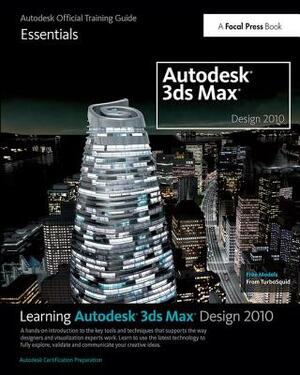 Learning Autodesk 3ds Max Design 2010: Essentials: The Official Autodesk 3ds Max Training Guide by Autodesk