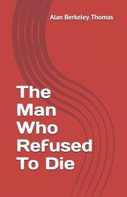 The Man Who Refused To Die by Alan Thomas