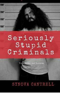 Seriously Stupid Criminals: Complete Collection by Synova Cantrell