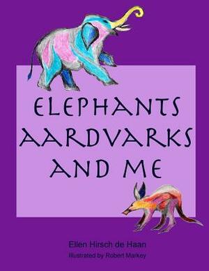 Elephants, Aardvarks and Me by Ellen Hirsch De Haan, Robert Markey