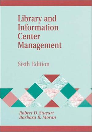 Library and Information Center Management (Sixth edition) by Robert D. Stueart
