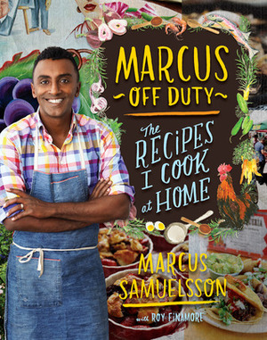 Marcus Off Duty: The Recipes I Cook at Home by Marcus Samuelsson