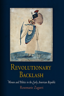 Revolutionary Backlash: Women and Politics in the Early American Republic by Rosemarie Zagarri