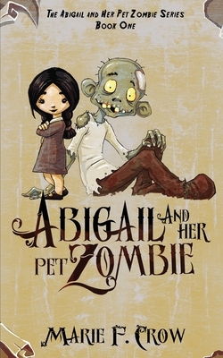 Abigail and her Pet Zombie by Marie F. Crow