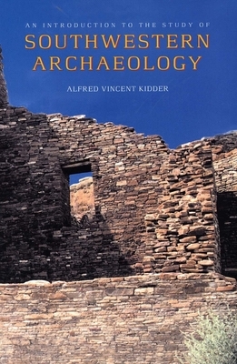 An Introduction to the Study of Southwestern Archaeology by Alfred Vincent Kidder