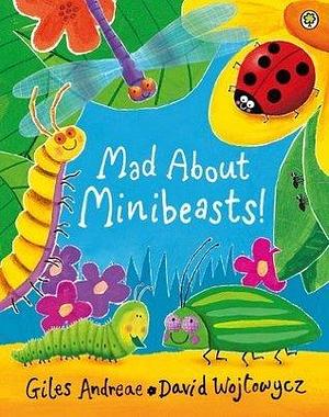 Mad About Minibeasts! by Giles Andreae, David Wojtowycz