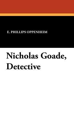 Nicholas Goade, Detective by E. Phillips Oppenheim