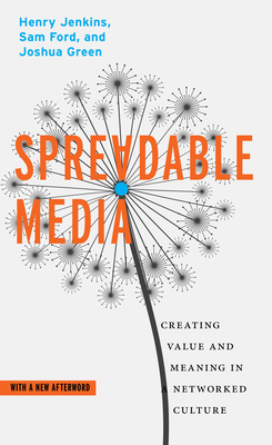 Spreadable Media: Creating Value and Meaning in a Networked Culture by Henry Jenkins, Joshua Green, Sam Ford