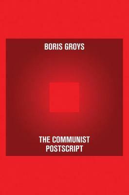The Communist Postscript by Boris Groys