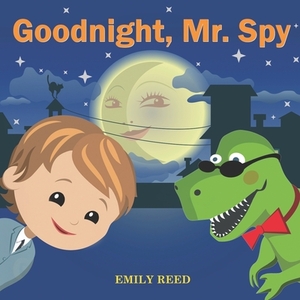 Goodnight, Mr. Spy: Bedtime story about Boy and his Toy Dinosaur, Picture Books, Preschool Books, Ages 3-8, Baby Books, Kids Books by Emily Reed