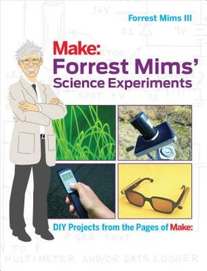 Forrest Mims' Science Experiments: DIY Projects from the Pages of Make: by Forrest M. Mims III