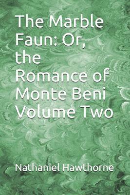 The Marble Faun: Or, the Romance of Monte Beni Volume Two by Nathaniel Hawthorne