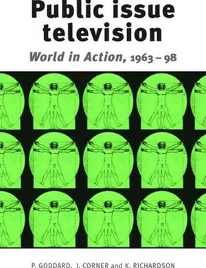 Public Issue Television: World in Action 1963-98 by John Corner, Kay Richardson, Peter Goddard