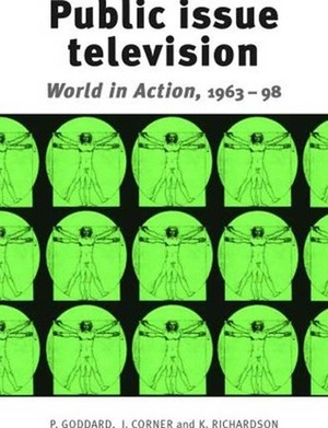 Public Issue Television: World in Action 1963-98 by John Corner, Peter Goddard, Kay Richardson