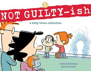 Not Guilty-Ish: A Baby Blues Collection Volume 40 by Rick Kirkman, Jerry Scott