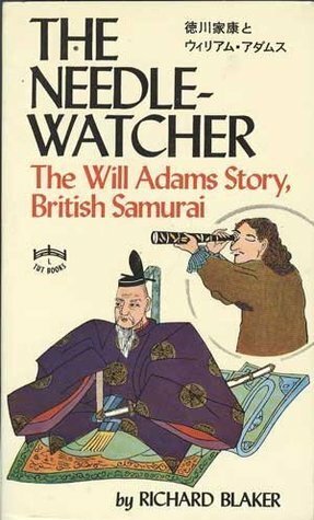 The Needle-Watcher: The Will Adams Story, British Samurai by Richard Blaker