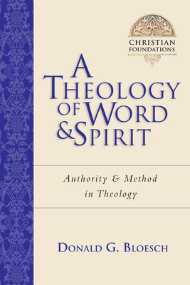 A Theology of Word and Spirit: Authority Method in Theology by Donald G. Bloesch