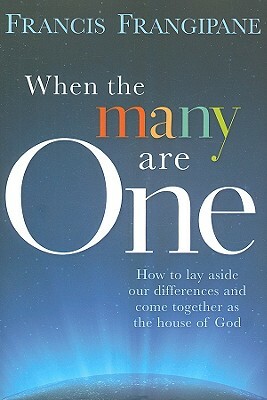 When the Many Are One: Amazing Things Will Happen When You Come Together and God Shows Up by Francis Frangipane