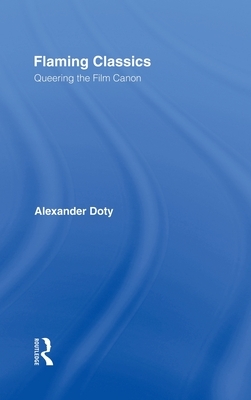 Flaming Classics: Queering the Film Canon by Alexander Doty