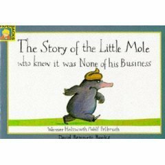 The Story Of The Little Mole Who Knew It Was None Of His Business by Wolf Erlbruch, Werner Holzwarth