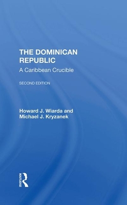 The Dominican Republic: A Caribbean Crucible, Second Edition by Michael J. Kryzanek, Howard J. Wiarda