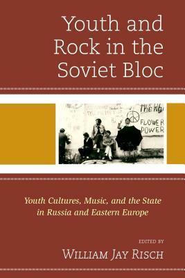 Youth and Rock in the Soviet Bloc: Youth Cultures, Music, and the State in Russia and Eastern Europe by Sergei I Zhuk, Christopher J. Ward, Polly McMichael, David Tompkins, Tom Junes, Sandor Horvath, Kate Gerrard, Gregory Kveberg, Jonathyne Briggs, Dean Vuletic, Gleb Tsipursky, William Jay Risch