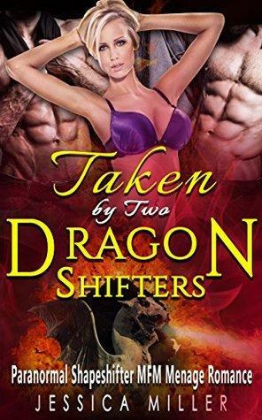 Taken by Two Dragon Shifters: Paranormal Shapeshifter MFM Menage Romance by Jessica Miller