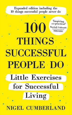 100 Things Successful People Do: Little Exercises for Successful Living: 100 Self Help Rules for Life by Nigel Cumberland, Nigel Cumberland