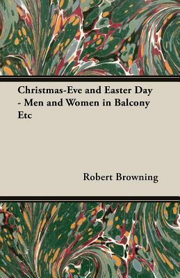 Christmas-Eve and Easter Day - Men and Women in Balcony Etc by Robert Browning