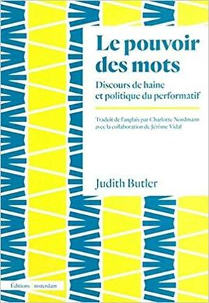 Le pouvoir des mots: discours de haine et politique du performatif by Judith Butler
