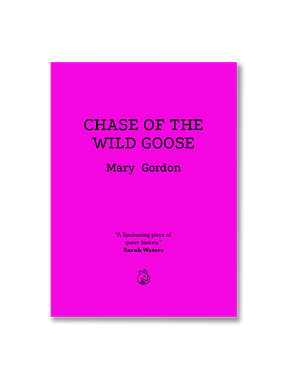 Chase of the Wild Goose: The Story of Lady Eleanor Butler and Miss Sarah Ponsonby, Known as the Ladies of Llangollen by Mary Louisa Gordon
