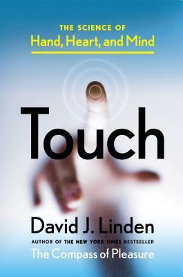 Touch: The Science of Hand, Heart, and Mind by David J. Linden