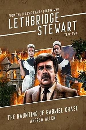 Lethbridge-Stewart: The Haunting of Gabriel Chase by Andrew Allen