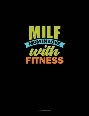 Milf Mom In Love With Fitness: 3 Column Ledger by 