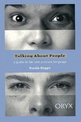 Talking about People: A Guide to Fair and Accurate Language by Rosalie Maggio